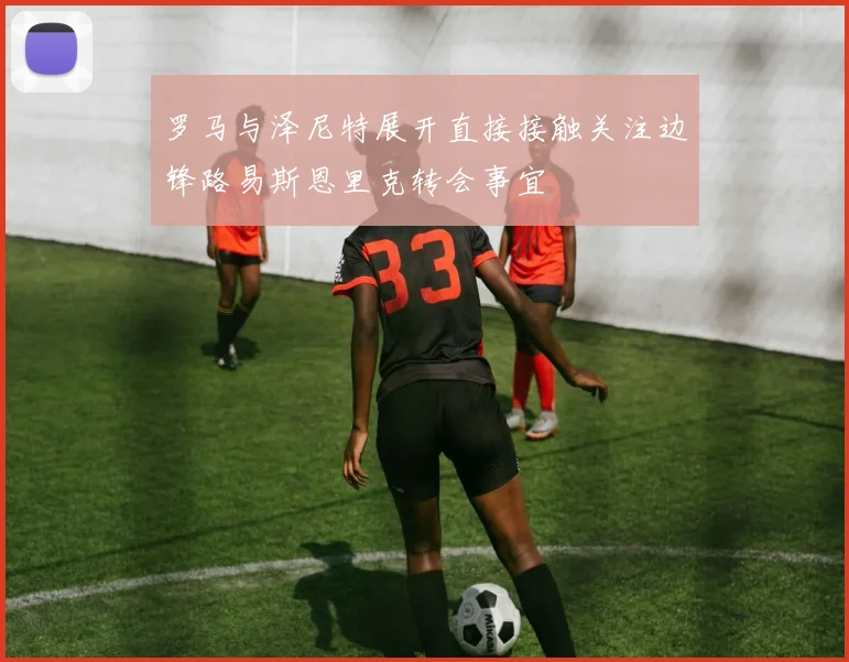 罗马与泽尼特展开直接接触关注边锋路易斯恩里克转会事宜